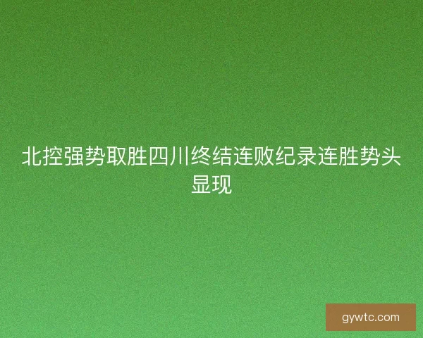 北控强势取胜四川终结连败纪录连胜势头显现