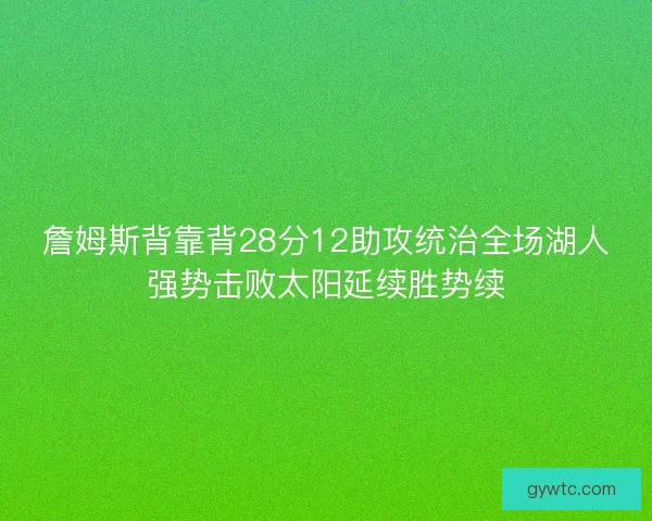 詹姆斯背靠背28分12助攻统治全场湖人强势击败太阳延续胜势续